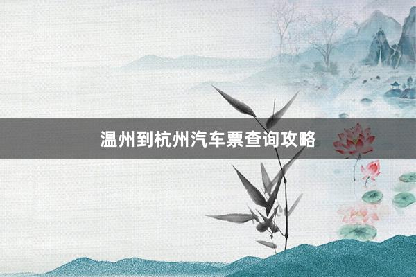 温州到杭州汽车票查询攻略
